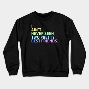 I Ain't Never Seen Two Pretty Best Friends Crewneck Sweatshirt